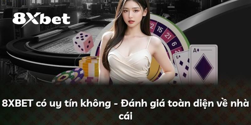 8XBET Có Uy Tín Không? Tìm Hiểu Toàn Bộ Sự Thật Về Nhà Cái 2 Đánh giá qua về 8XBET có uy tín không