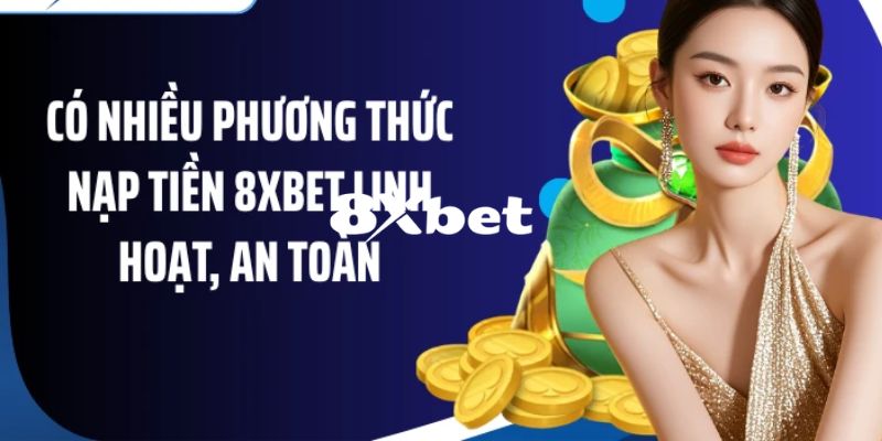Nạp Tiền 8XBET – Cẩm Nang Chi Tiết Dành Cho Người Mới 2 Hướng dẫn chi tiết cách nạp tiền 8XBET chuẩn xác