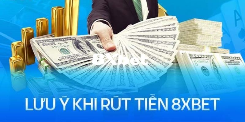 Rút Tiền 8XBET - Hướng Dẫn Chi Tiết Quy Trình Nhanh Chóng 4 Lưu ý quan trọng bạn cần biết khi thực hiện rút tiền 8XBET