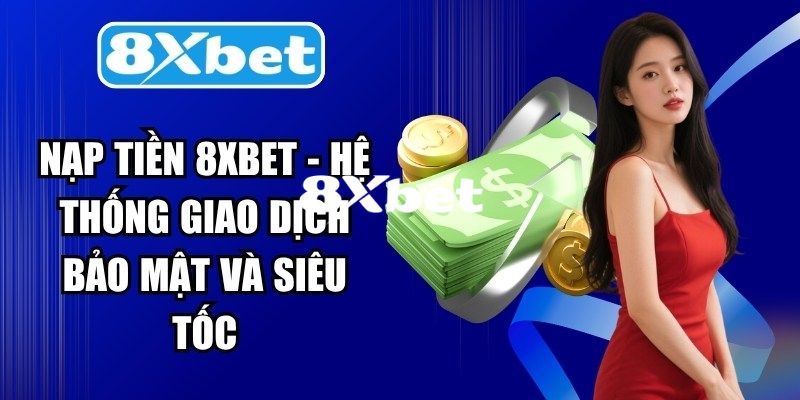 Nạp Tiền 8XBET – Cẩm Nang Chi Tiết Dành Cho Người Mới 3 Những lưu ý quan trọng bạn cần biết trong quá trình nạp tiền 8XBET